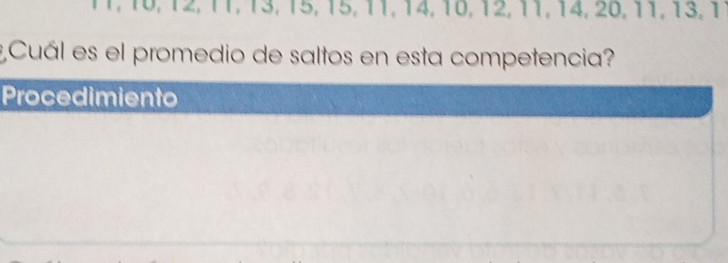 11, 10, 12, 11, 13, 15, 15, 11, 14, 10, 12, 11, 14, 20, 11, 13, 1
* Cuál es el promedio de saltos en esta competencia? 
Procedimiento