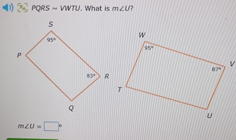 PQRS ~ VWTU. What is m∠ U ?
m∠ U=□°