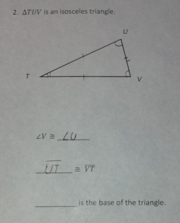 △ TUV is an isosceles triangle. 
_ ∠ V≌
_ overline HT ≌ overline VT
_is the base of the triangle.