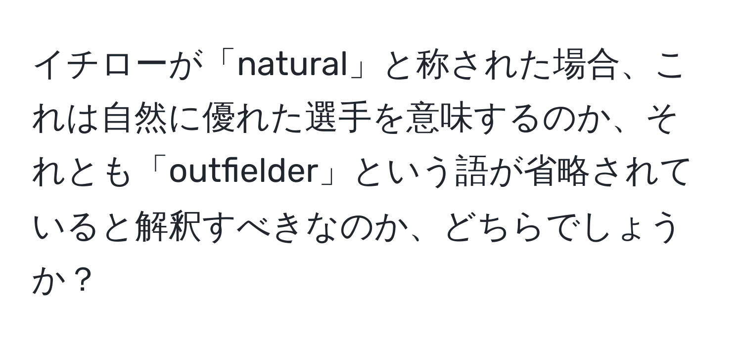 イチローが「natural」と称された場合、これは自然に優れた選手を意味するのか、それとも「outfielder」という語が省略されていると解釈すべきなのか、どちらでしょうか？