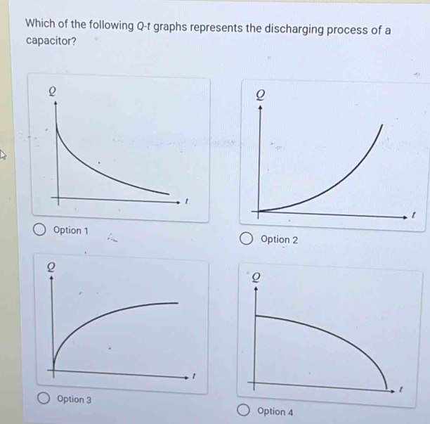 Which of the following Q -t graphs represents the discharging process of a
capacitor?
Option 1
Option 2
Option 3
Option 4