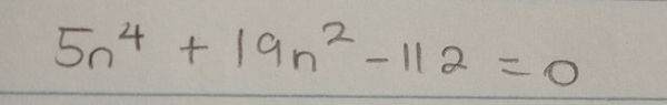 5n^4+19n^2-112=0