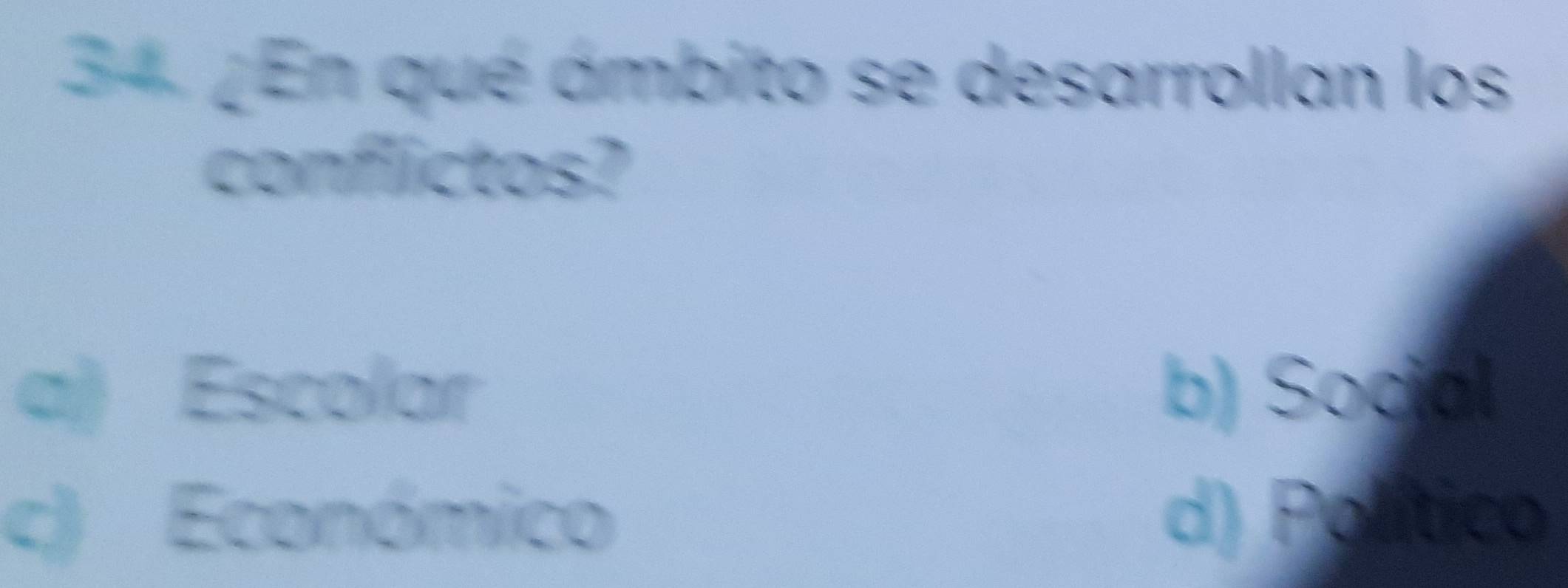 ¿En qué ámbito se desarrollan los
conflictos?
a) Escolar b) Sociól
c) Económico d) Político