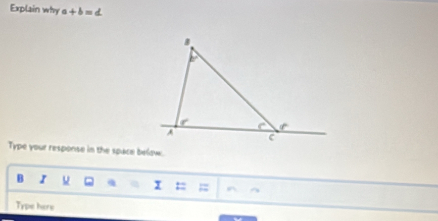 Explain why a+b=d
Type your response in the space below.
B I a q x = ;
Type here