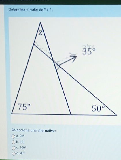 Determina el valor de ' z " .
Seleccione una alternativa:
a 20°
b. 40°
C. 100°
d. 95°