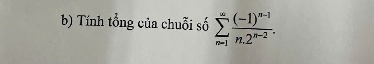 Tính tổng của chuỗi số sumlimits _(n=1)^(∈fty)frac (-1)^n-1n.2^(n-2).