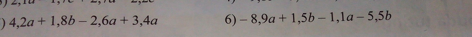 4,2a+1,8b-2,6a+3,4a
6) -8,9a+1,5b-1, 1a-5,5b