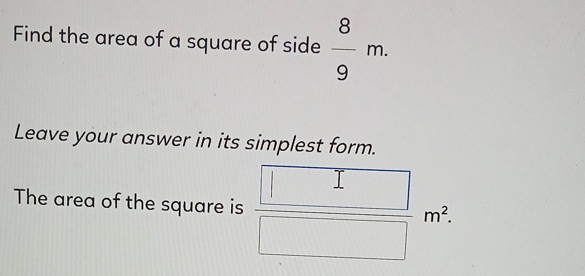 Telah dijawab:Find the area of a square of side 8/9 m. Leave your ...
