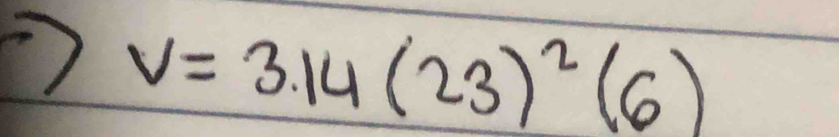 V=3.14(23)^2(6)