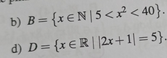 B= x∈ N|5 <40. 
d) D= x∈ R||2x+1|=5.