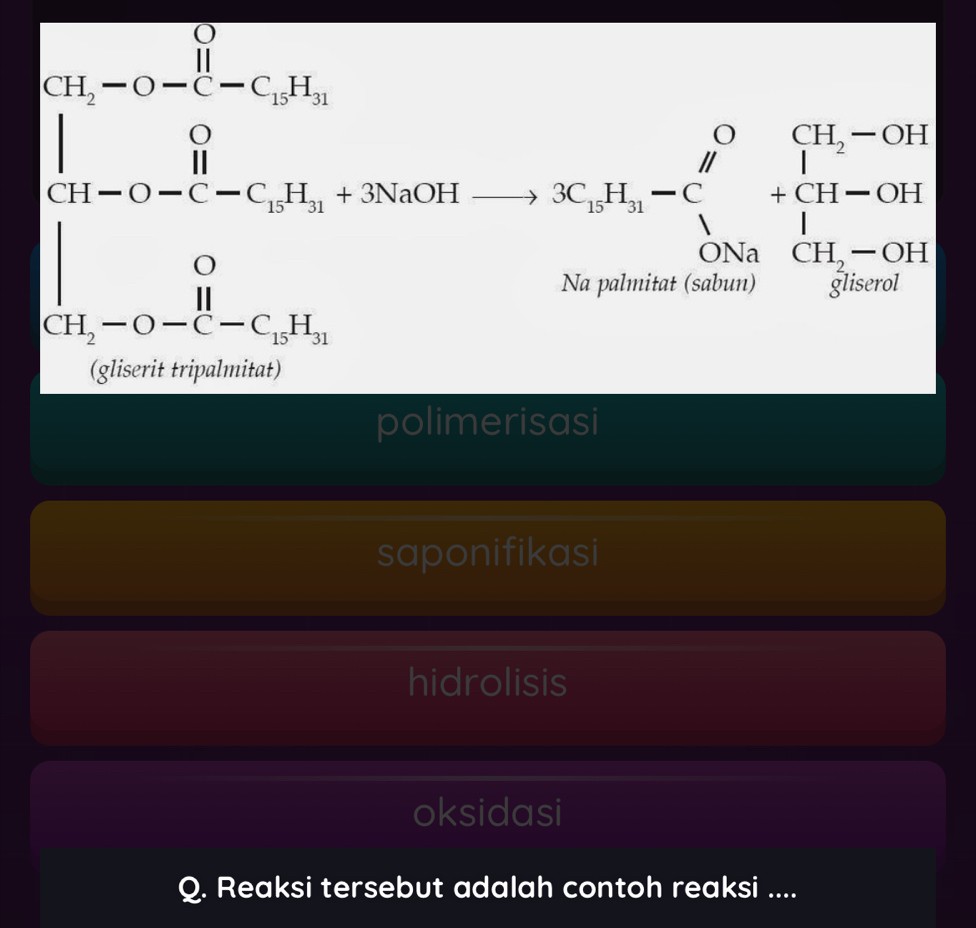 beginarrayl 1,-a)^2b, -e^2=2c-ab, -ac.^c-c,ab,a,-ab,a,-bccos ecB,-sin C=bc-c,a_ca&ben b,-a,a,an -abe, ben an-b,ben b-1c_a>an b+closeab=a^(1endarray).  
polimerisasi
saponifikasi
hidrolisis
oksidasi
Q. Reaksi tersebut adalah contoh reaksi ....