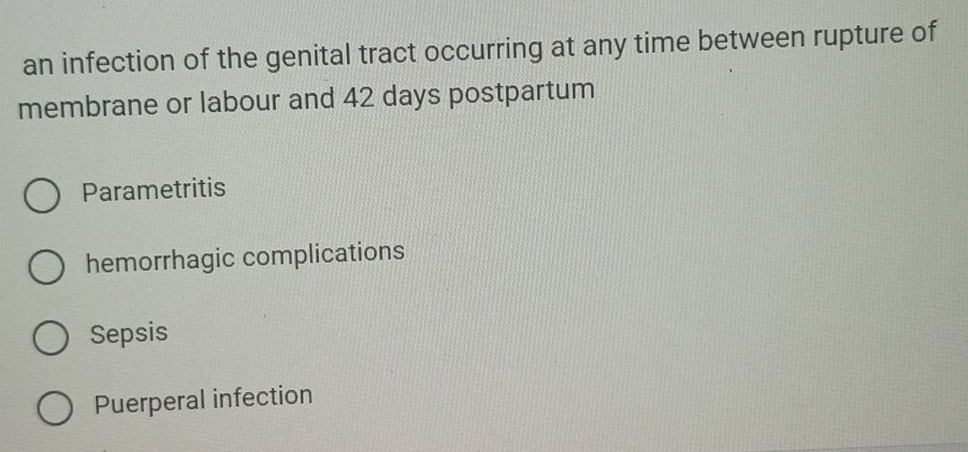 an infection of the genital tract occurring at any time between rupture of
membrane or labour and 42 days postpartum
Parametritis
hemorrhagic complications
Sepsis
Puerperal infection