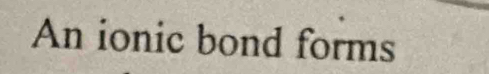 An ionic bond forms