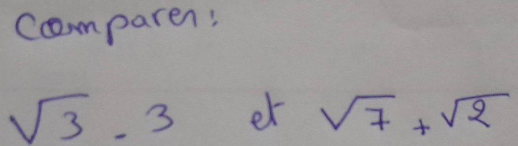 Comparen:
sqrt(3)· 3
et sqrt(7)+sqrt(2)