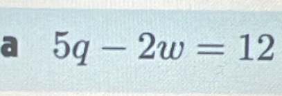 a 5q-2w=12