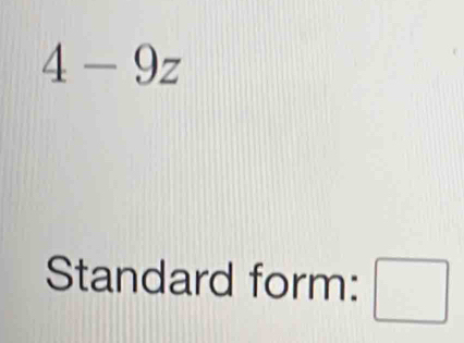 4-9z
Standard form: □