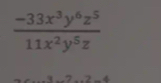  (-33x^3y^6z^5)/11x^2y^5z 
 1/2 ABC_(AB+(AC)