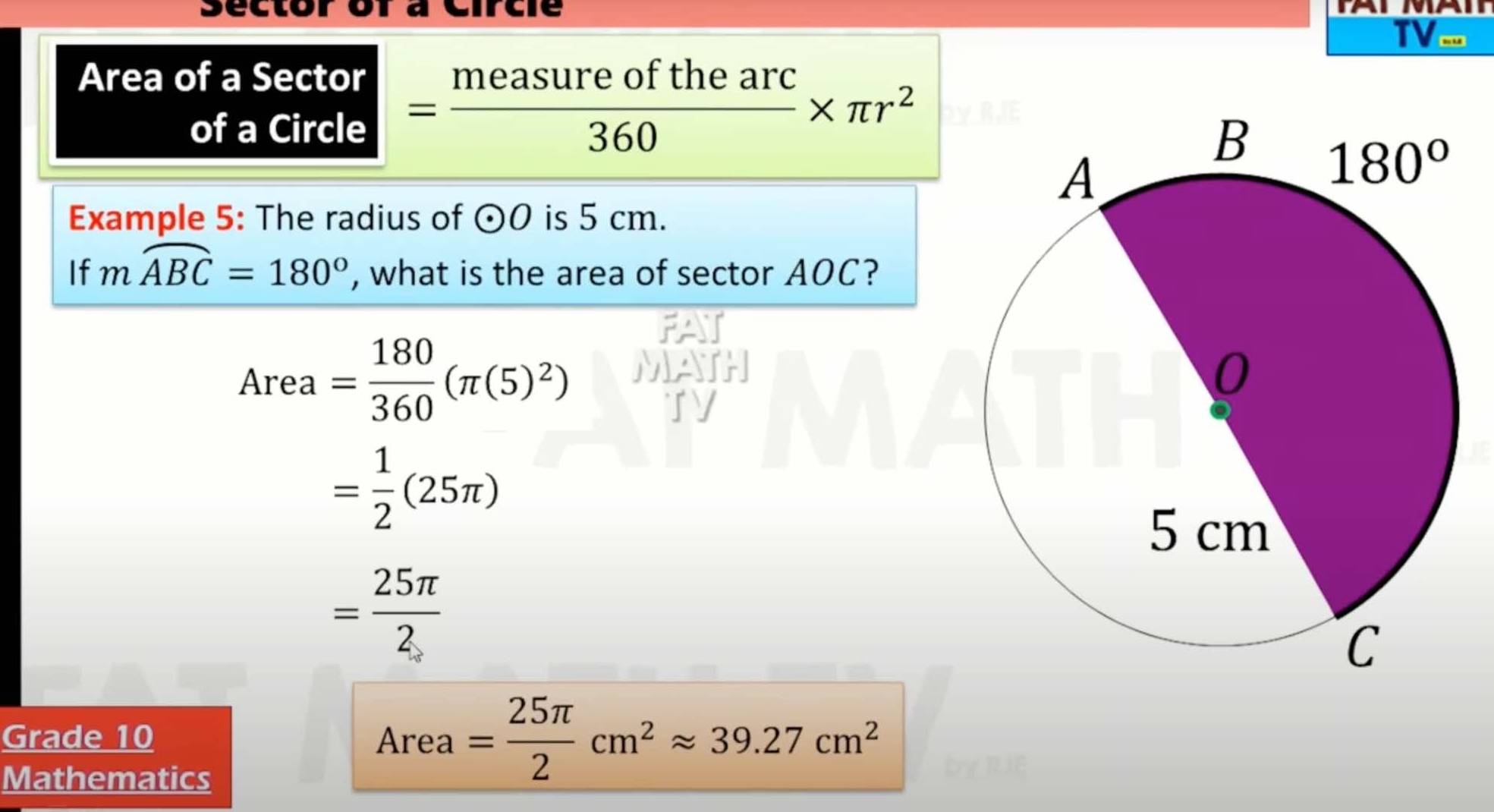 sect
TVe
Area of a Sector
of a Circle = measureofthearc/360 * π r^2
Example 5: The radius of odot O is 5 cm.
If mwidehat ABC=180° , what is the area of sector AOC?
e_2 = 180/360 (π (5)^2)
Ar
= 1/2 (25π )
= 25π /2 
Grade 10 Area = 25π /2 cm^2approx 39.27cm^2
Mathematics