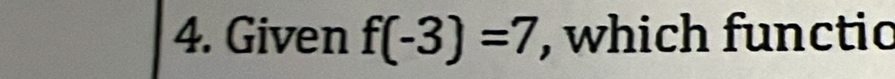 Given f(-3)=7 , which functio