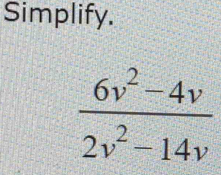 Simplify.
 (6v^2-4v)/2v^2-14v 