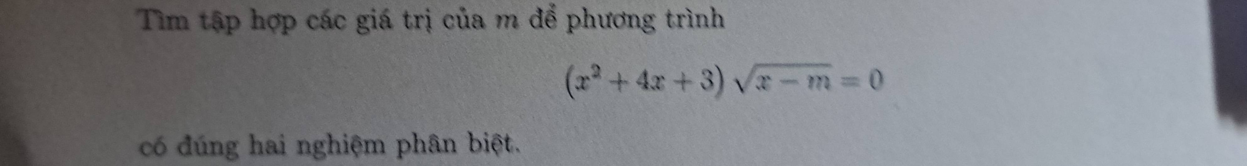 Tìm tập hợp các giá trị của m để phương trình
(x^2+4x+3)sqrt(x-m)=0
có đúng hai nghiệm phân biệt.