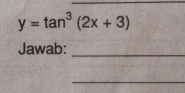 y=tan^3(2x+3)
Jawab:_ 
_