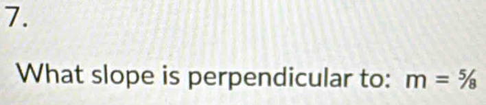 What slope is perpendicular to: m=^5/_8