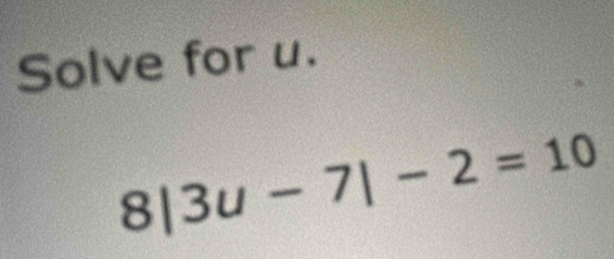 Solve for u.
8|3u-7|-2=10