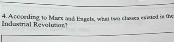 According to Marx and Engels, what two classes existed in the 
Industrial Revolution?