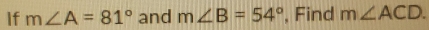 If m∠ A=81° and m∠ B=54° , Find m∠ ACD.