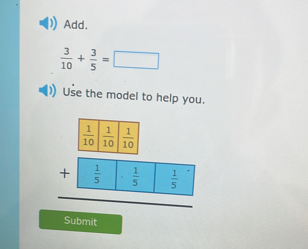 Add.
 3/10 + 3/5 =□
Use the model to help you.
Submit