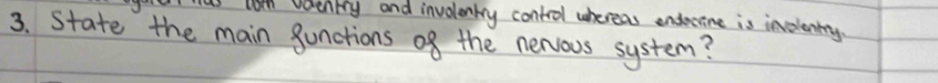 as 10n Venrry and involonty control uhereas endecine is inclenty. 
3. State the main 8unctions o8 the nervous system?