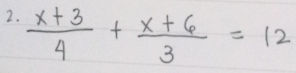  (x+3)/4 + (x+6)/3 =12