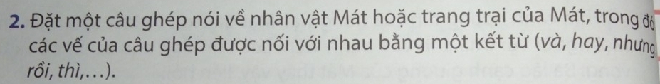Đặt một câu ghép nói về nhân vật Mát hoặc trang trại của Mát, trong đổ 
các vế của câu ghép được nối với nhau bằng một kết từ (và, hay, nhưng 
rồi, thì,. ..).