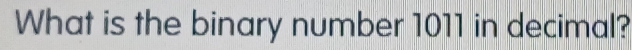 What is the binary number 1011 in decimal?