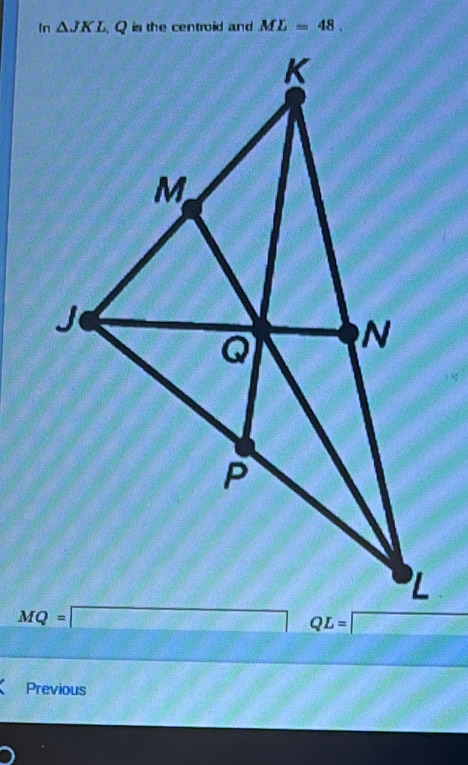 △ JKL. Q is the centroid and ML=48.
Previous