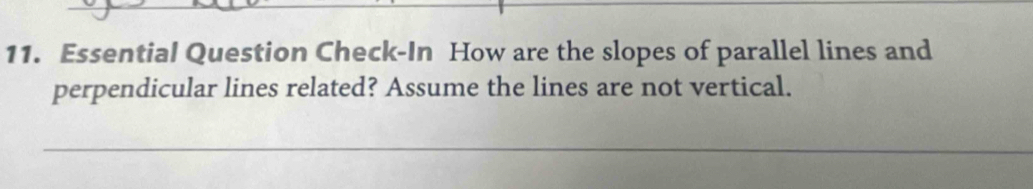 Essential Question Check-In How are the slopes of parallel lines and 
perpendicular lines related? Assume the lines are not vertical. 
_