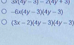 3x(4y-3)-2(4y+3)
-6x(4y-3)(4y-3)
(3x-2)(4y-3)(4y-3)