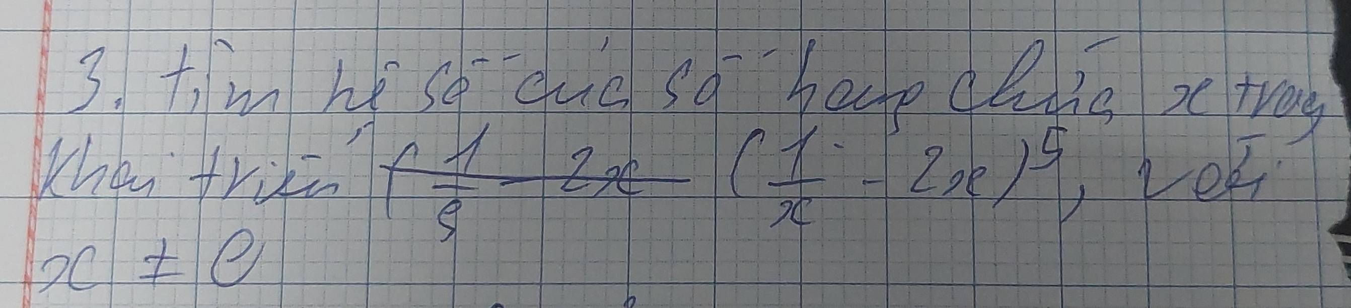 t'm he se due so havp aldig x trag 
Khen trike ( 1/3 -2x)( 1/x -2x)^5 LeE
x!= e