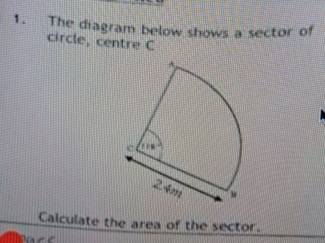 The diagram below shows a sector of
circle, centre C
Calculate the area of the sector.
_