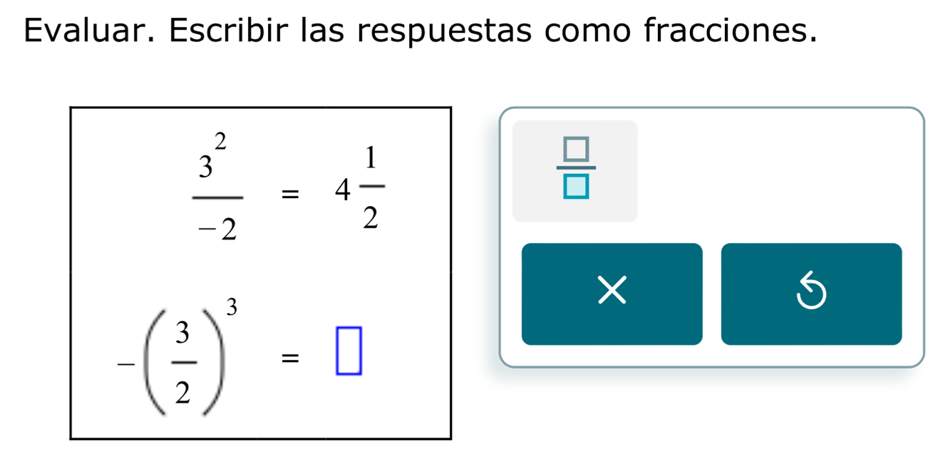 Evaluar. Escribir las respuestas como fracciones.
 3^2/-2 =4 1/2 
 □ /□  
5
-( 3/2 )^3=□