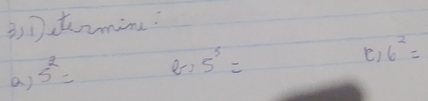 3Dutiming: 
a ) 5^2=
e) 5^5=
() 6^2=