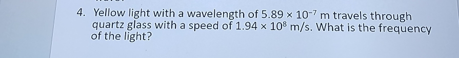 Yellow light with a wavelength of 5.89* 10^(-7)m travels through 
quartz glass with a speed of 1.94* 10^8m/s. What is the frequency 
of the light?