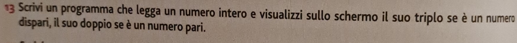 Scrivi un programma che legga un numero intero e visualizzi sullo schermo il suo triplo se è un numero 
dispari, il suo doppio se è un numero pari.