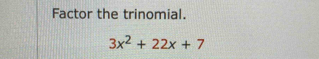 Factor the trinomial.
3x^2+22x+7