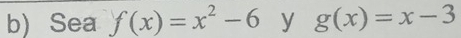 Sea f(x)=x^2-6 y g(x)=x-3