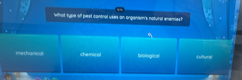 9/14
What type of pest control uses an organism's natural enemies?
mechanical chemical biological cultural