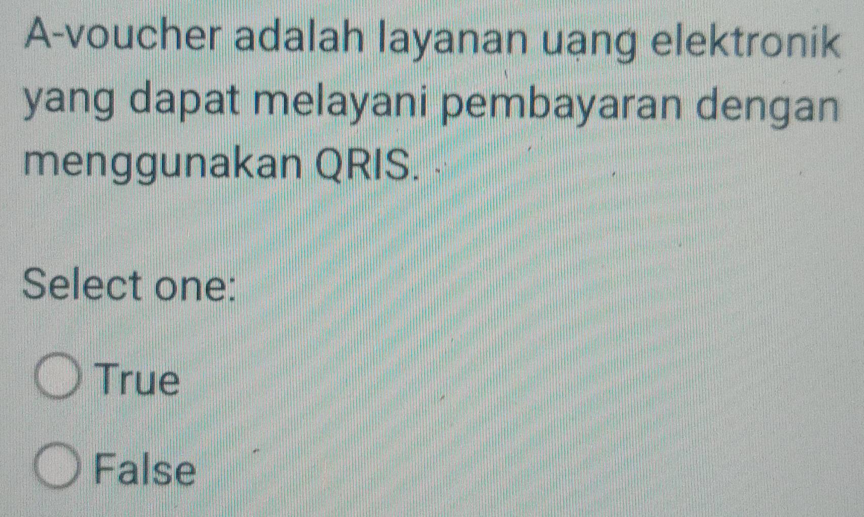 A-voucher adalah layanan uang elektronik
yang dapat melayani pembayaran dengan
menggunakan QRIS.
Select one:
True
False