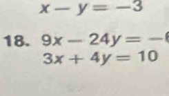 x-y=-3
18. 9x-24y=-
3x+4y=10