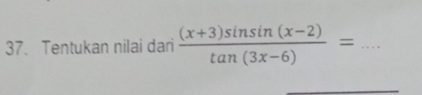 Tentukan nilai dari  ((x+3)sin (x-2))/tan (3x-6) = _